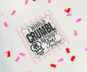 I would CRUMBL without you -Valentine Gift Tags